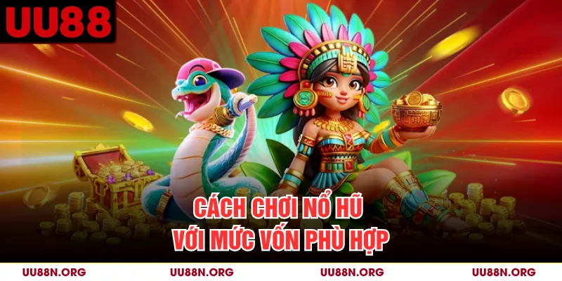 Cách chơi nổ hũ với mức vốn phù hợp