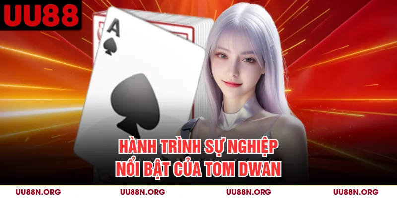 Hành trình sự nghiệp nổi bật của Tom Dwan
