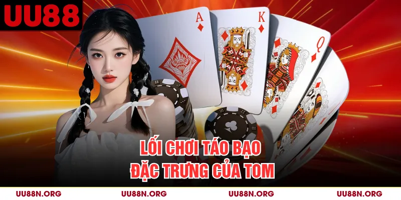 Lối chơi táo bạo đặc trưng của Tom