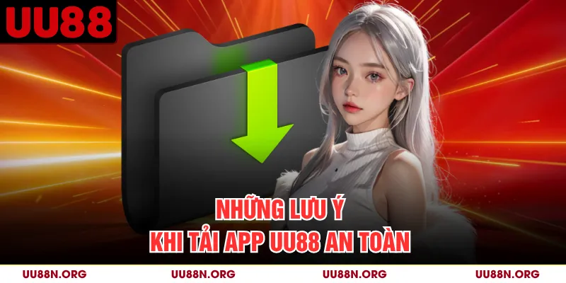 Những lưu ý khi tải app UU88 an toàn