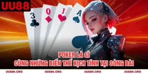 Poker Là Gì Cùng Những Biến Thể Kịch Tính Tại Sòng Bài