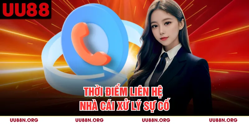 Thời điểm liên hệ nhà cái xử lý sự cố